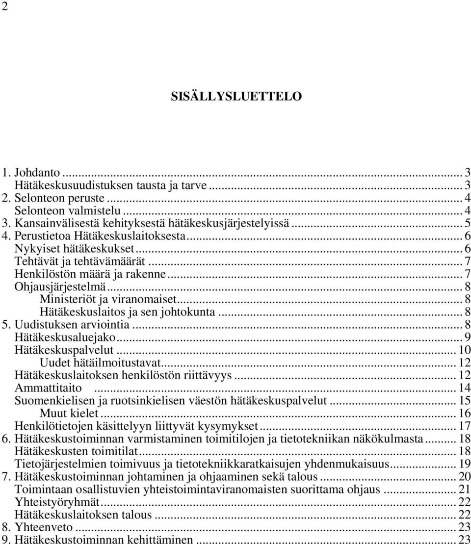 .. 8 Hätäkeskuslaitos ja sen johtokunta... 8 5. Uudistuksen arviointia... 8 Hätäkeskusaluejako... 9 Hätäkeskuspalvelut... 10 Uudet hätäilmoitustavat... 12 Hätäkeskuslaitoksen henkilöstön riittävyys.