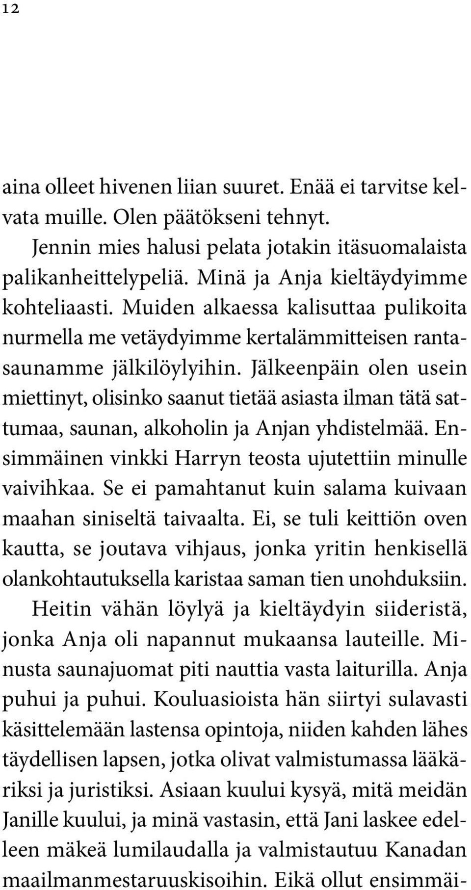 Jälkeenpäin olen usein miettinyt, olisinko saanut tietää asiasta ilman tätä sattumaa, saunan, alkoholin ja Anjan yhdistelmää. Ensimmäinen vinkki Harryn teosta ujutettiin minulle vaivihkaa.