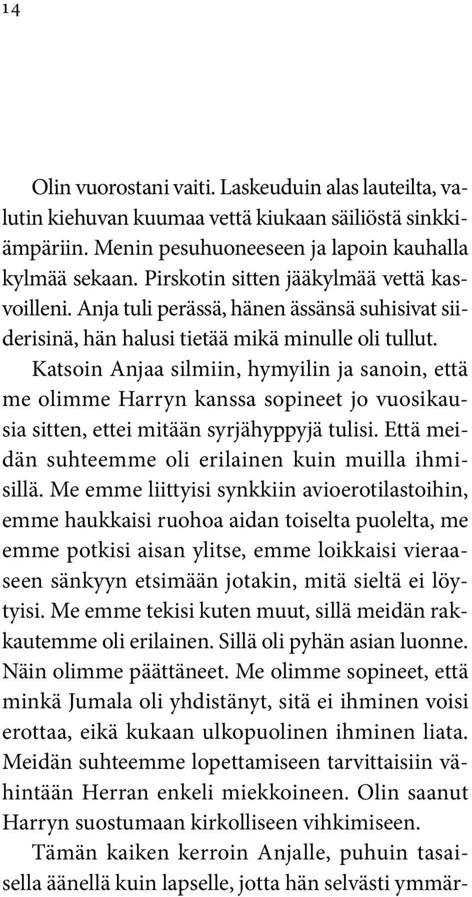 Katsoin Anjaa silmiin, hymyilin ja sanoin, että me olimme Harryn kanssa sopineet jo vuosikausia sitten, ettei mitään syrjähyppyjä tulisi. Että meidän suhteemme oli erilainen kuin muilla ihmisillä.