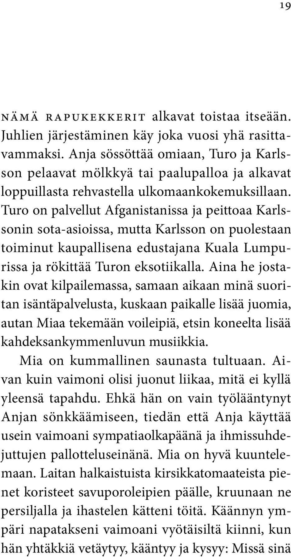 Turo on palvellut Afganistanissa ja peittoaa Karlssonin sota-asioissa, mutta Karlsson on puolestaan toiminut kaupallisena edustajana Kuala Lumpurissa ja rökittää Turon eksotiikalla.