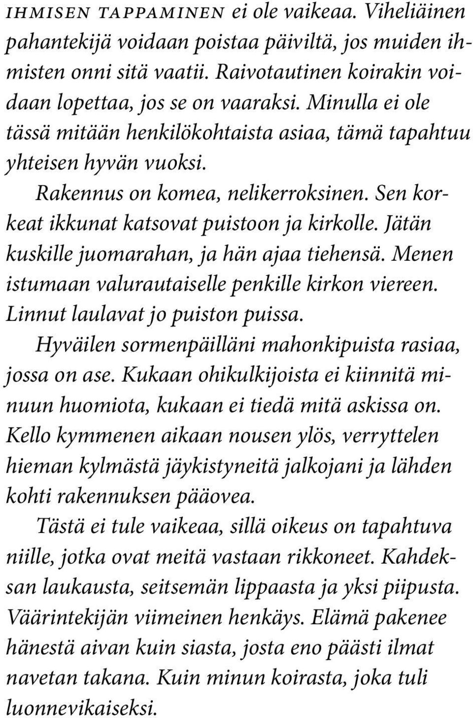 Jätän kuskille juomarahan, ja hän ajaa tiehensä. Menen istumaan valurautaiselle penkille kirkon viereen. Linnut laulavat jo puiston puissa. Hyväilen sormenpäilläni mahonkipuista rasiaa, jossa on ase.