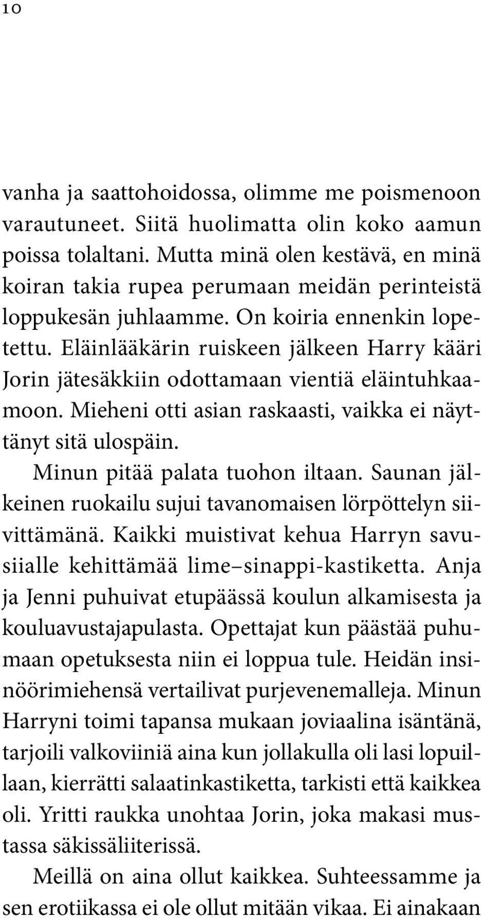 Eläinlääkärin ruiskeen jälkeen Harry kääri Jorin jätesäkkiin odottamaan vientiä eläintuhkaamoon. Mieheni otti asian raskaasti, vaikka ei näyttänyt sitä ulospäin. Minun pitää palata tuohon iltaan.