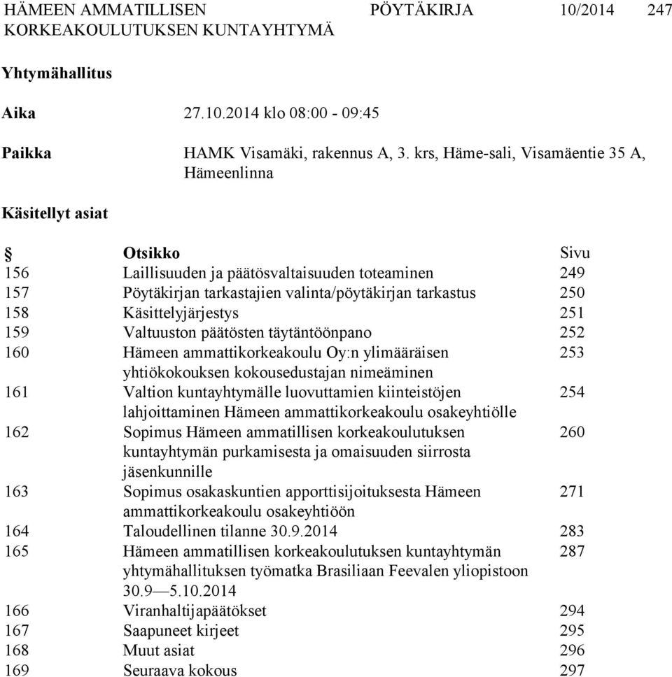 Käsittelyjärjestys 251 159 Valtuuston päätösten täytäntöönpano 252 160 Hämeen ammattikorkeakoulu Oy:n ylimääräisen 253 yhtiökokouksen kokousedustajan nimeäminen 161 Valtion kuntayhtymälle