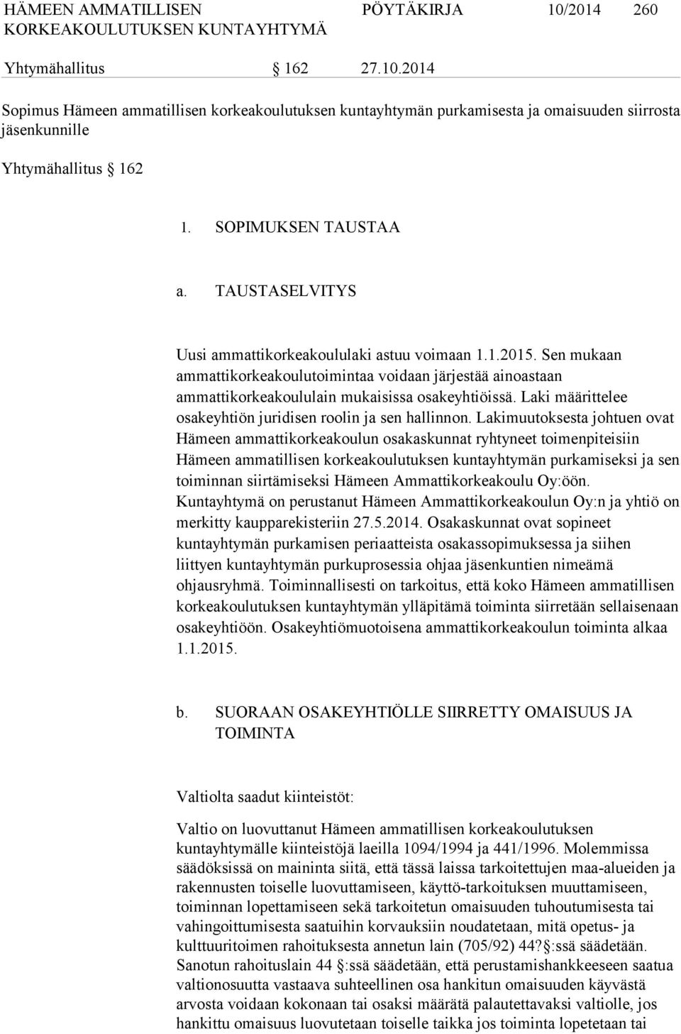 Sen mukaan ammattikorkeakoulutoimintaa voidaan järjestää ainoastaan ammattikorkeakoululain mukaisissa osakeyhtiöissä. Laki määrittelee osakeyhtiön juridisen roolin ja sen hallinnon.