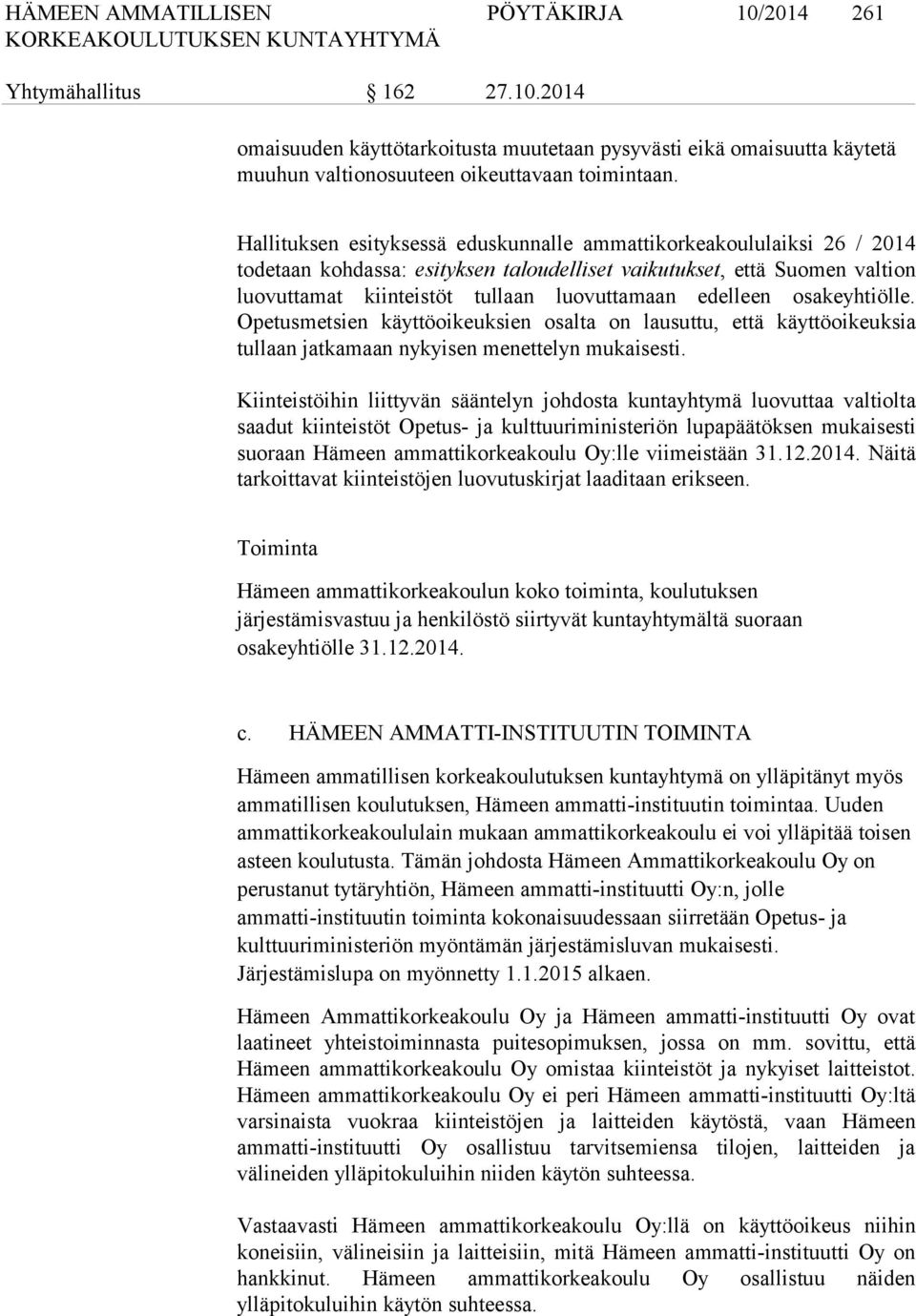 edelleen osakeyhtiölle. Opetusmetsien käyttöoikeuksien osalta on lausuttu, että käyttöoikeuksia tullaan jatkamaan nykyisen menettelyn mukaisesti.