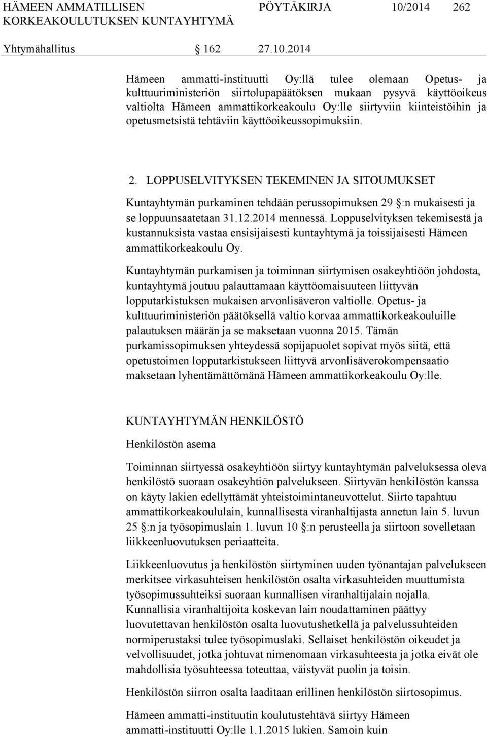 2014 Hämeen ammatti-instituutti Oy:llä tulee olemaan Opetus- ja kulttuuriministeriön siirtolupapäätöksen mukaan pysyvä käyttöoikeus valtiolta Hämeen ammattikorkeakoulu Oy:lle siirtyviin