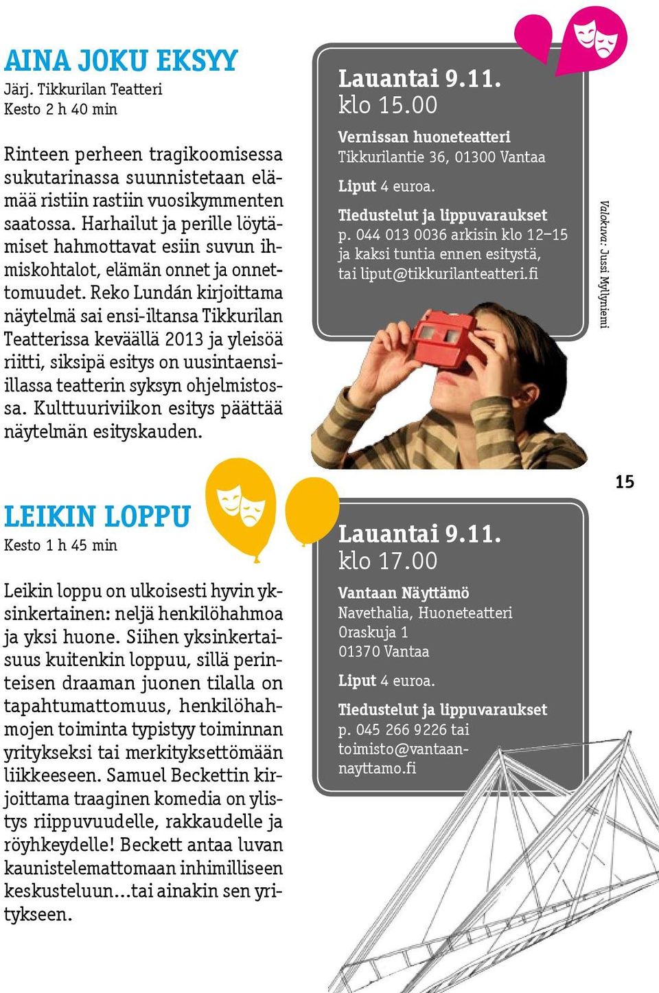 Reko Lundán kirjoittama näytelmä sai ensi-iltansa Tikkurilan Teatterissa keväällä 2013 ja yleisöä riitti, siksipä esitys on uusintaensiillassa teatterin syksyn ohjelmistossa.