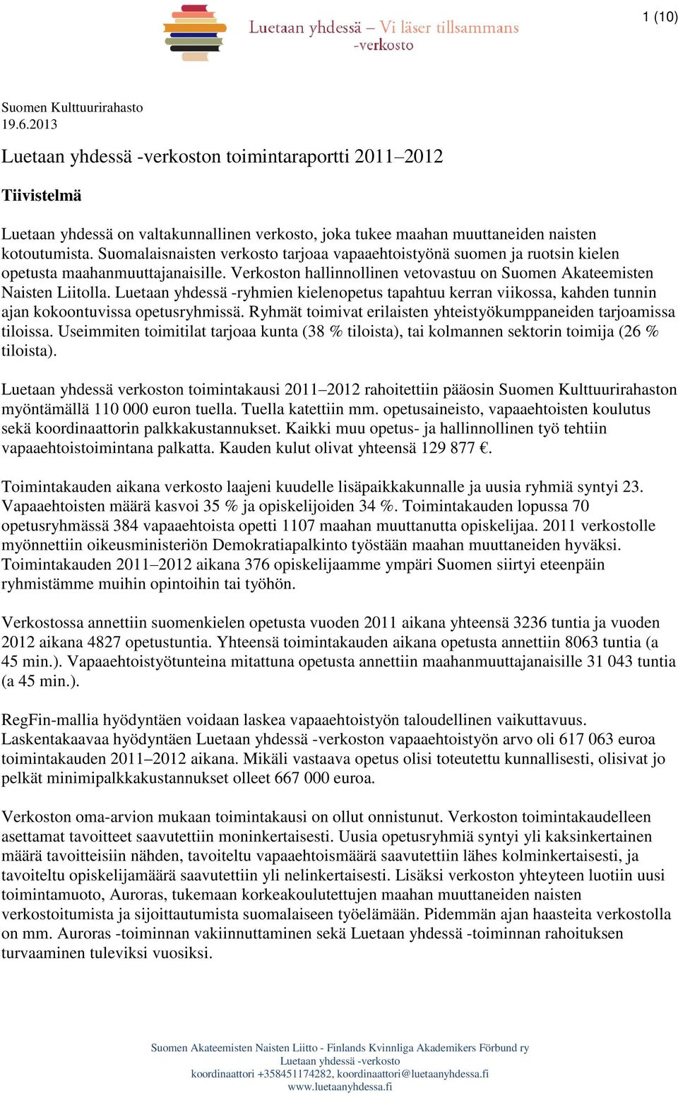 Luetaan yhdessä -ryhmien kielenopetus tapahtuu kerran viikossa, kahden tunnin ajan kokoontuvissa opetusryhmissä. Ryhmät toimivat erilaisten yhteistyökumppaneiden tarjoamissa tiloissa.