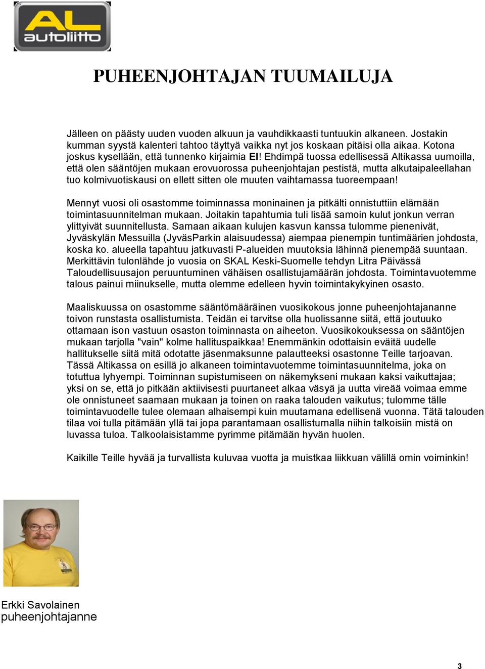 Ehdimpä tuossa edellisessä Altikassa uumoilla, että olen sääntöjen mukaan erovuorossa puheenjohtajan pestistä, mutta alkutaipaleellahan tuo kolmivuotiskausi on ellett sitten ole muuten vaihtamassa