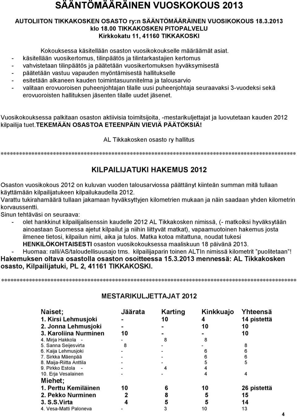 - käsitellään vuosikertomus, tilinpäätös ja tilintarkastajien kertomus - vahvistetaan tilinpäätös ja päätetään vuosikertomuksen hyväksymisestä - päätetään vastuu vapauden myöntämisestä hallitukselle