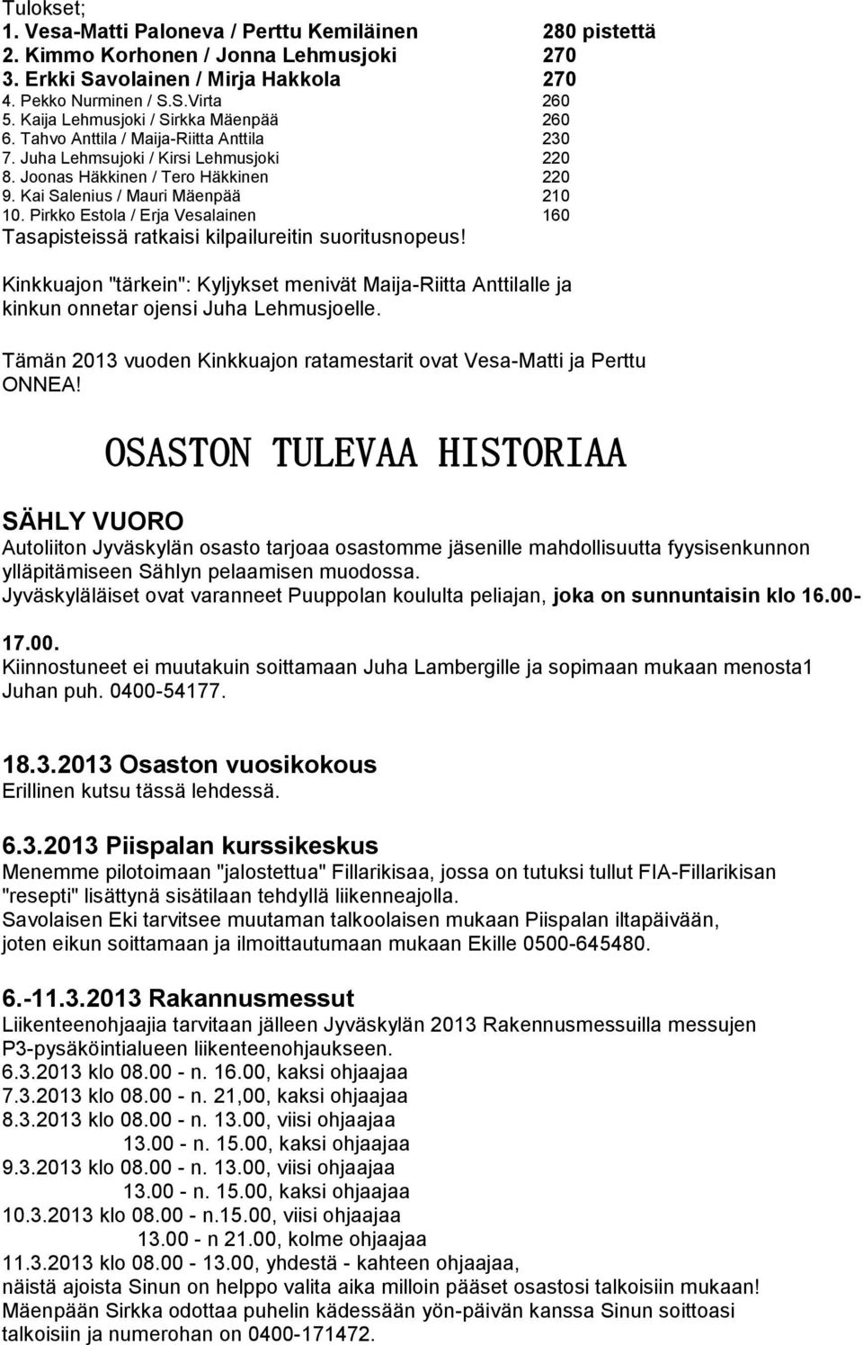 Kai Salenius / Mauri Mäenpää 210 10. Pirkko Estola / Erja Vesalainen 160 Tasapisteissä ratkaisi kilpailureitin suoritusnopeus!