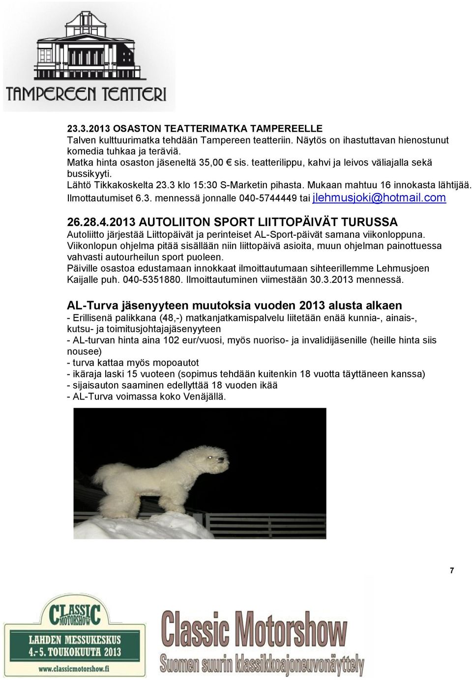 com 26.28.4.2013 AUTOLIITON SPORT LIITTOPÄIVÄT TURUSSA Autoliitto järjestää Liittopäivät ja perinteiset AL-Sport-päivät samana viikonloppuna.