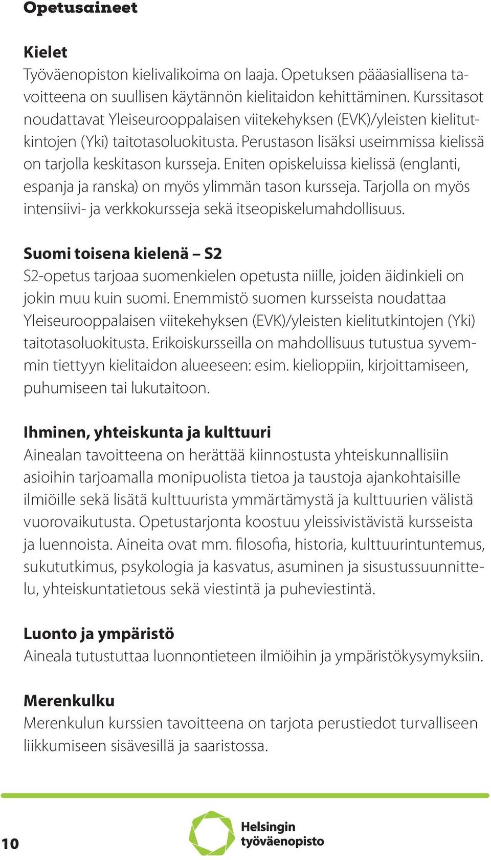 Eniten opiskeluissa kielissä (englanti, espanja ja ranska) on myös ylimmän tason kursseja. Tarjolla on myös intensiivi- ja verkkokursseja sekä itseopiskelumahdollisuus.