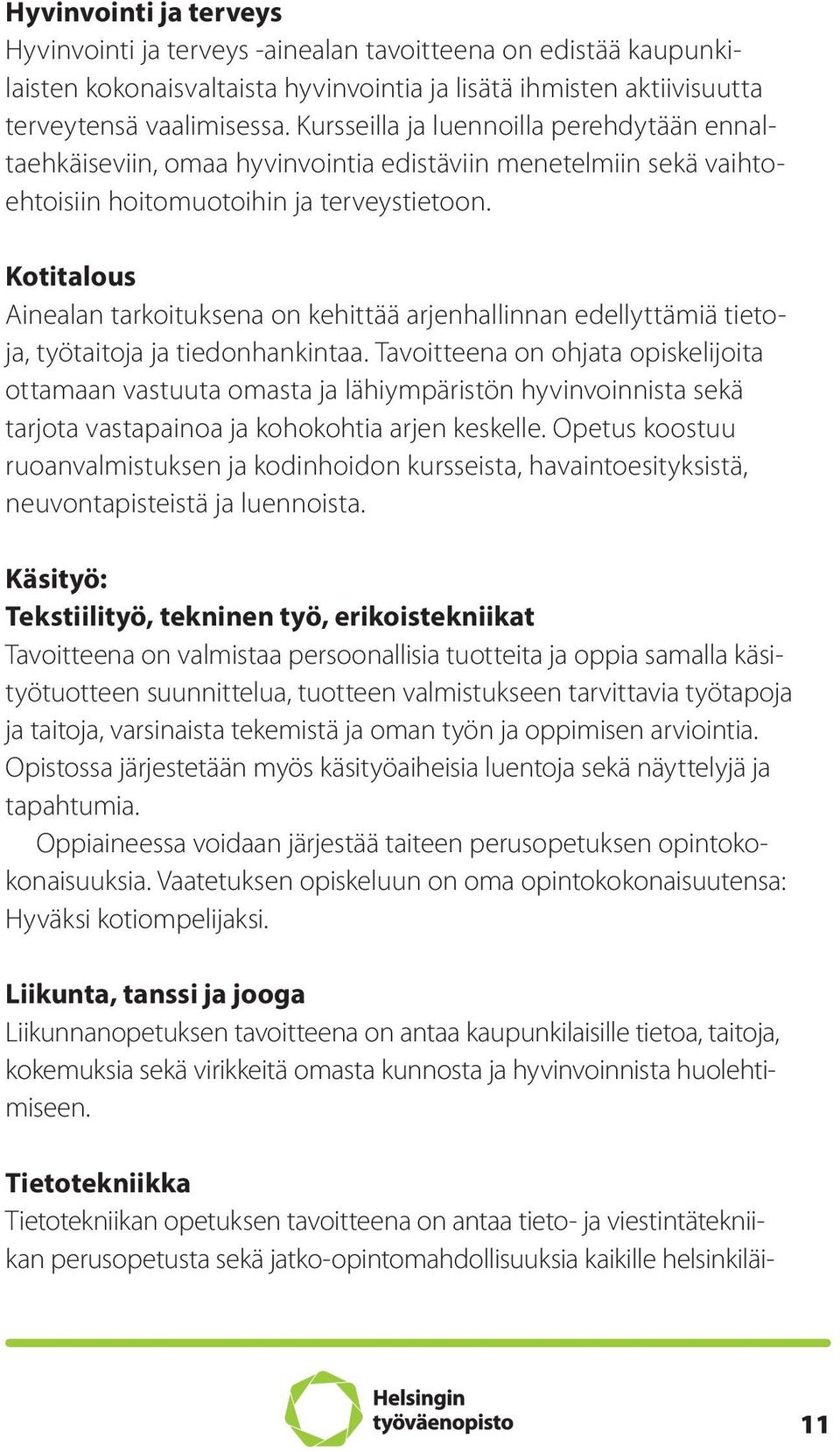 Kotitalous Ainealan tarkoituksena on kehittää arjenhallinnan edellyttämiä tietoja, työtaitoja ja tiedonhankintaa.