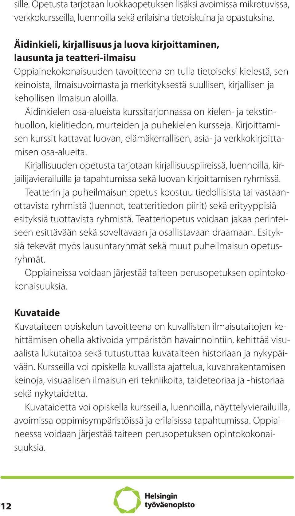 suullisen, kirjallisen ja kehollisen ilmaisun aloilla. Äidinkielen osa-alueista kurssitarjonnassa on kielen- ja tekstinhuollon, kielitiedon, murteiden ja puhekielen kursseja.