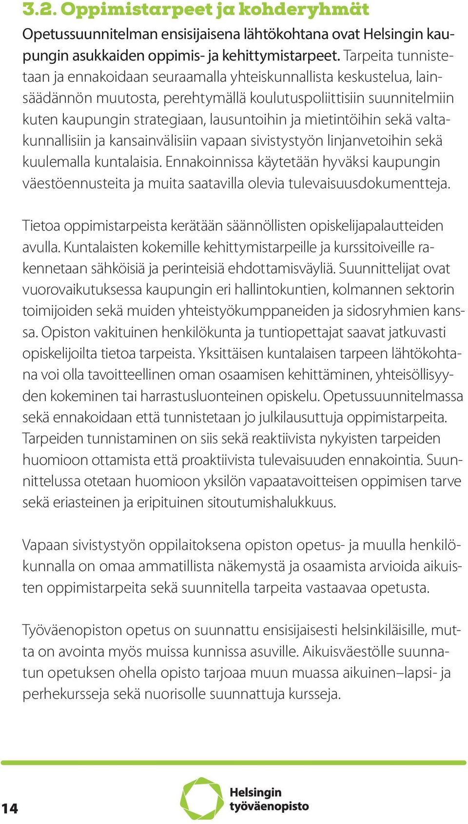 mietintöihin sekä valtakunnallisiin ja kansainvälisiin vapaan sivistystyön linjanvetoihin sekä kuulemalla kuntalaisia.