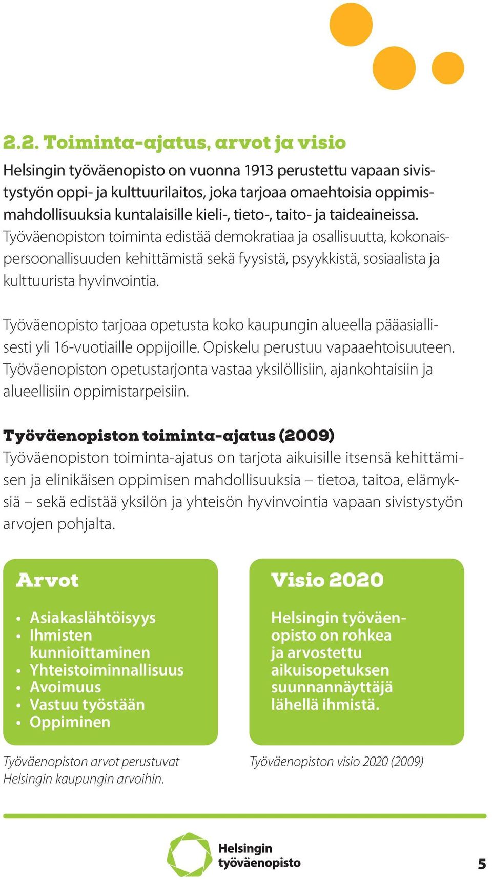 Työväenopiston toiminta edistää demokratiaa ja osallisuutta, kokonaispersoonallisuuden kehittämistä sekä fyysistä, psyykkistä, sosiaalista ja kulttuurista hyvinvointia.