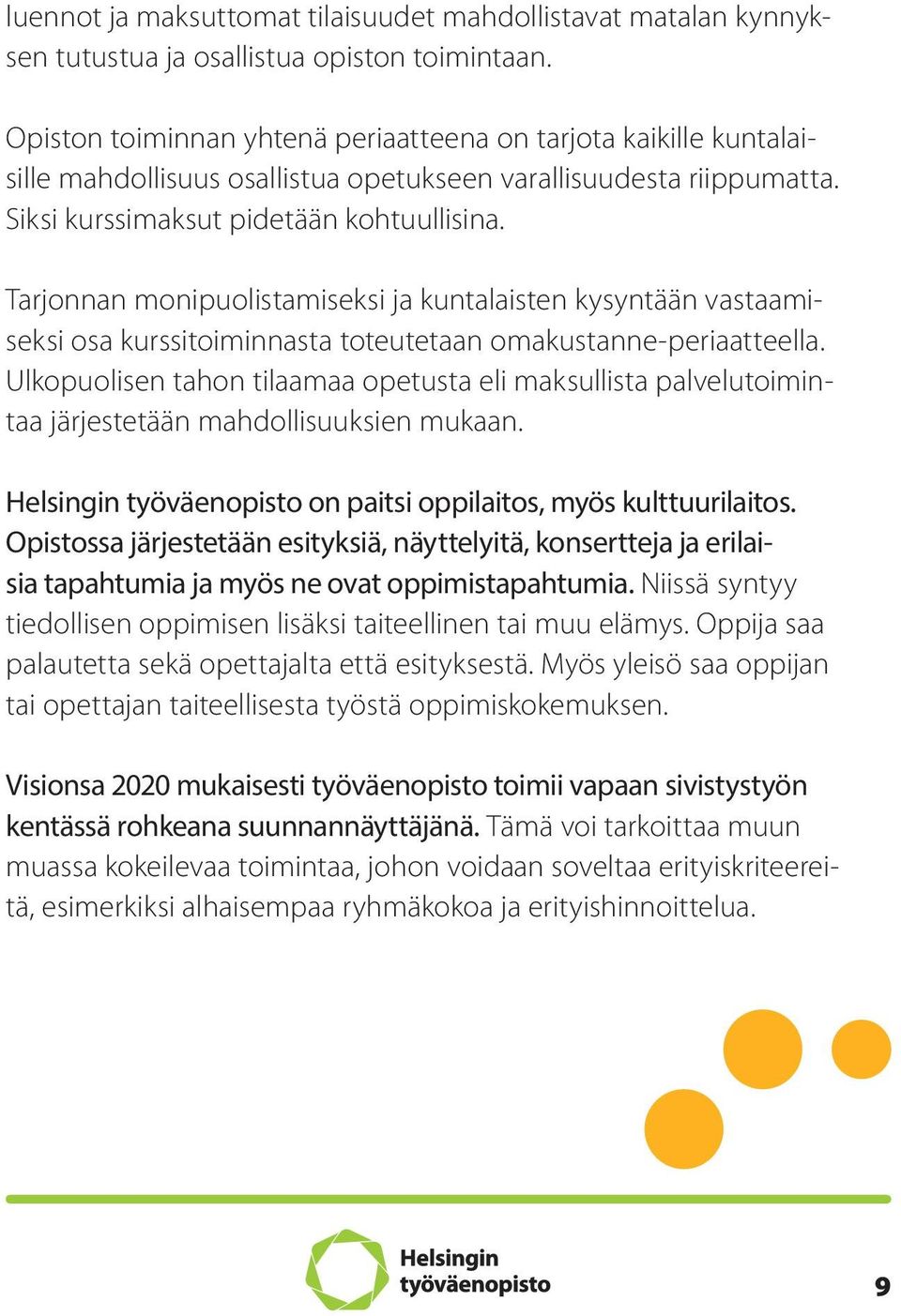 Tarjonnan monipuolistamiseksi ja kuntalaisten kysyntään vastaamiseksi osa kurssitoiminnasta toteutetaan omakustanne-periaatteella.