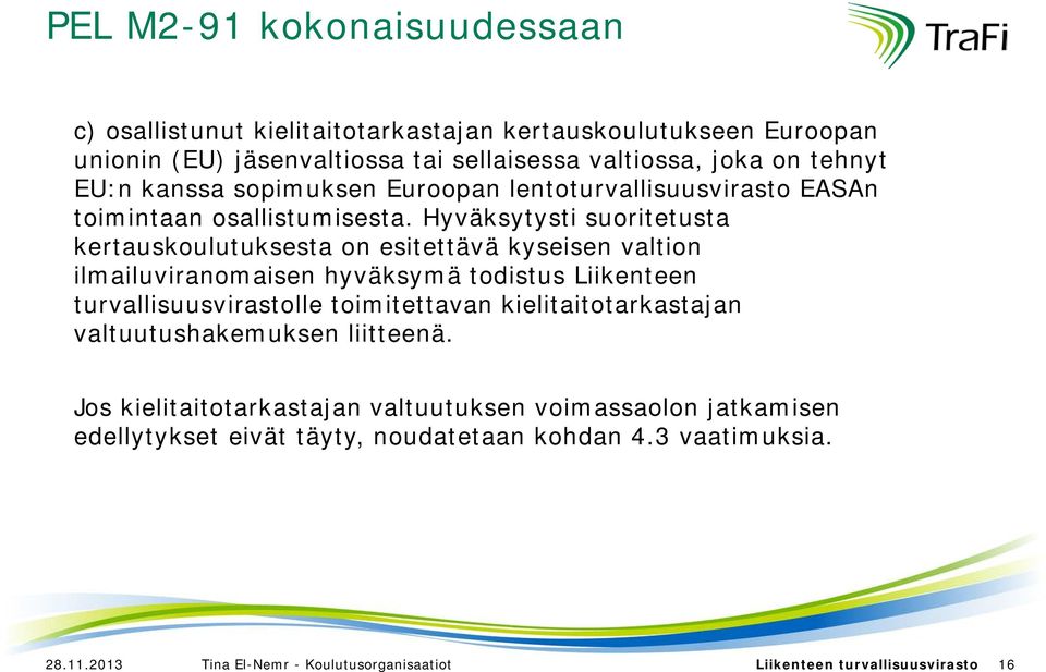 Hyväksytysti suoritetusta kertauskoulutuksesta on esitettävä kyseisen valtion ilmailuviranomaisen hyväksymä todistus Liikenteen turvallisuusvirastolle toimitettavan