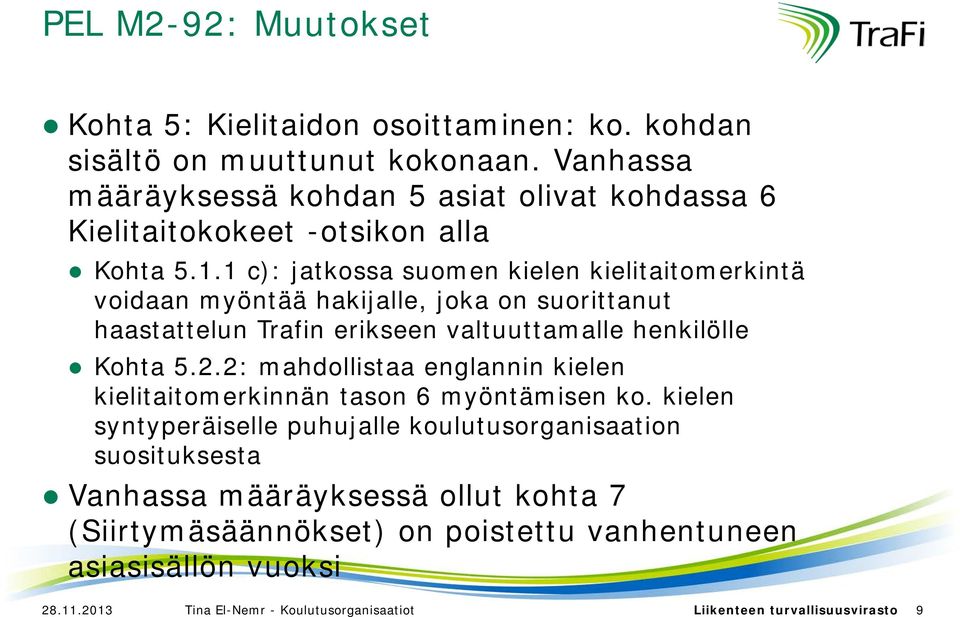 1 c): jatkossa suomen kielen kielitaitomerkintä voidaan myöntää hakijalle, joka on suorittanut haastattelun Trafin erikseen valtuuttamalle henkilölle Kohta 5.2.