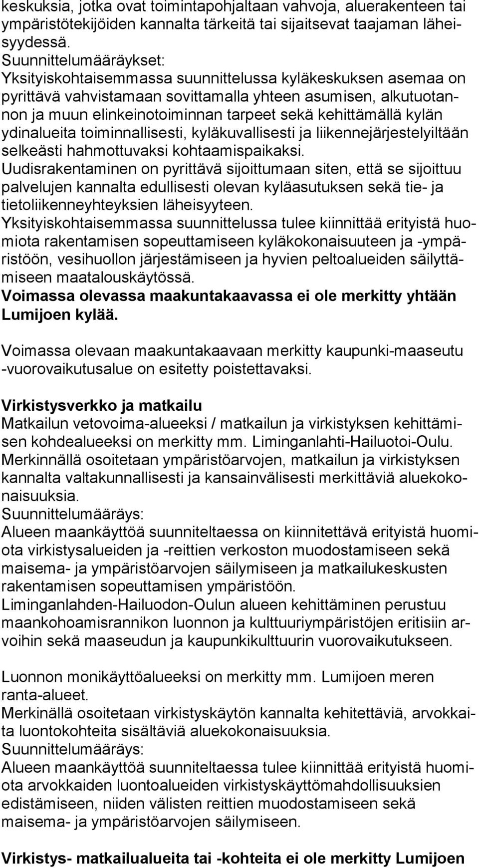 kehittämällä kylän ydinalueita toiminnallisesti, kyläkuvallisesti ja liikennejärjestelyiltään selkeästi hahmottuvaksi kohtaamispaikaksi.