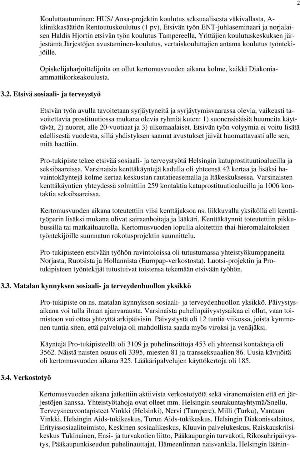Opiskelijaharjoittelijoita on ollut kertomusvuoden aikana kolme, kaikki Diakoniaammattikorkeakoulusta. 3.2.
