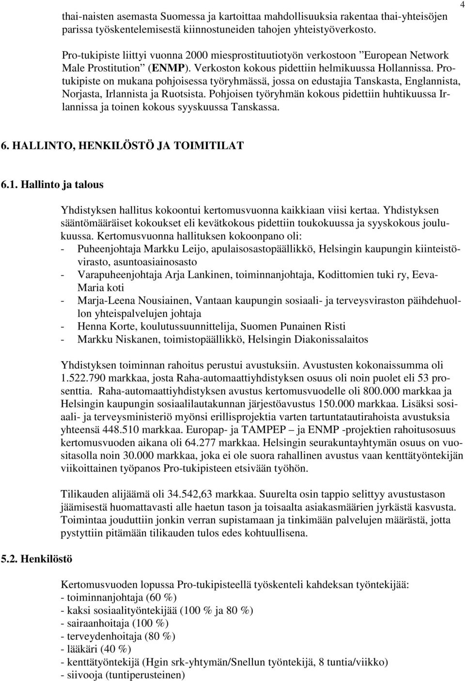 Protukipiste on mukana pohjoisessa työryhmässä, jossa on edustajia Tanskasta, Englannista, Norjasta, Irlannista ja Ruotsista.