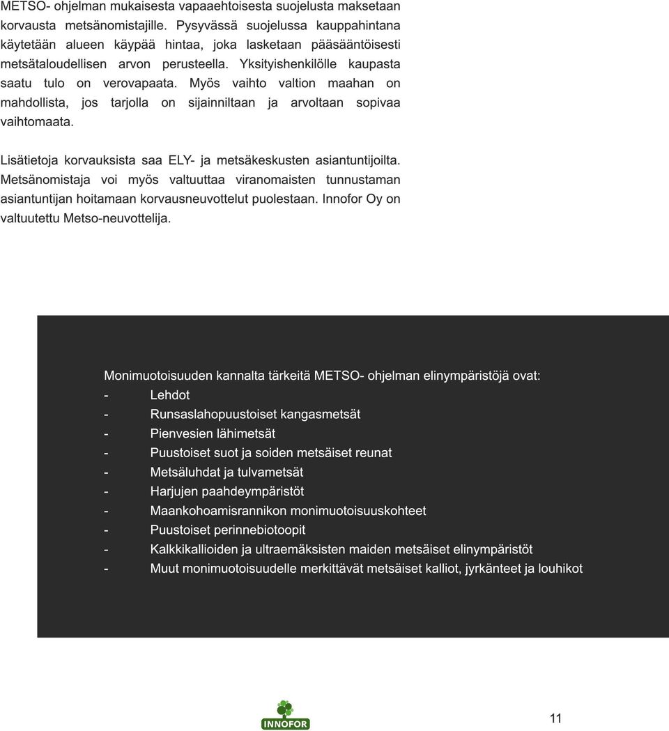 Myös vaihto valtion maahan on mahdollista, jos tarjolla on sijainniltaan ja arvoltaan sopivaa vaihtomaata. Lisätietoja korvauksista saa ELY- ja metsäkeskusten asiantuntijoilta.