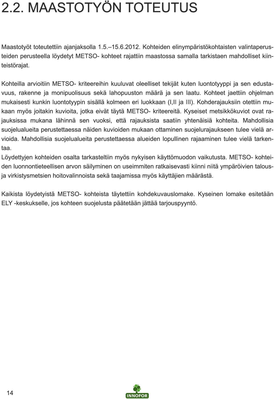 Kohteilla arvioitiin METSO- kriteereihin kuuluvat oleelliset tekijät kuten luontotyyppi ja sen edustavuus, rakenne ja monipuolisuus sekä lahopuuston määrä ja sen laatu.