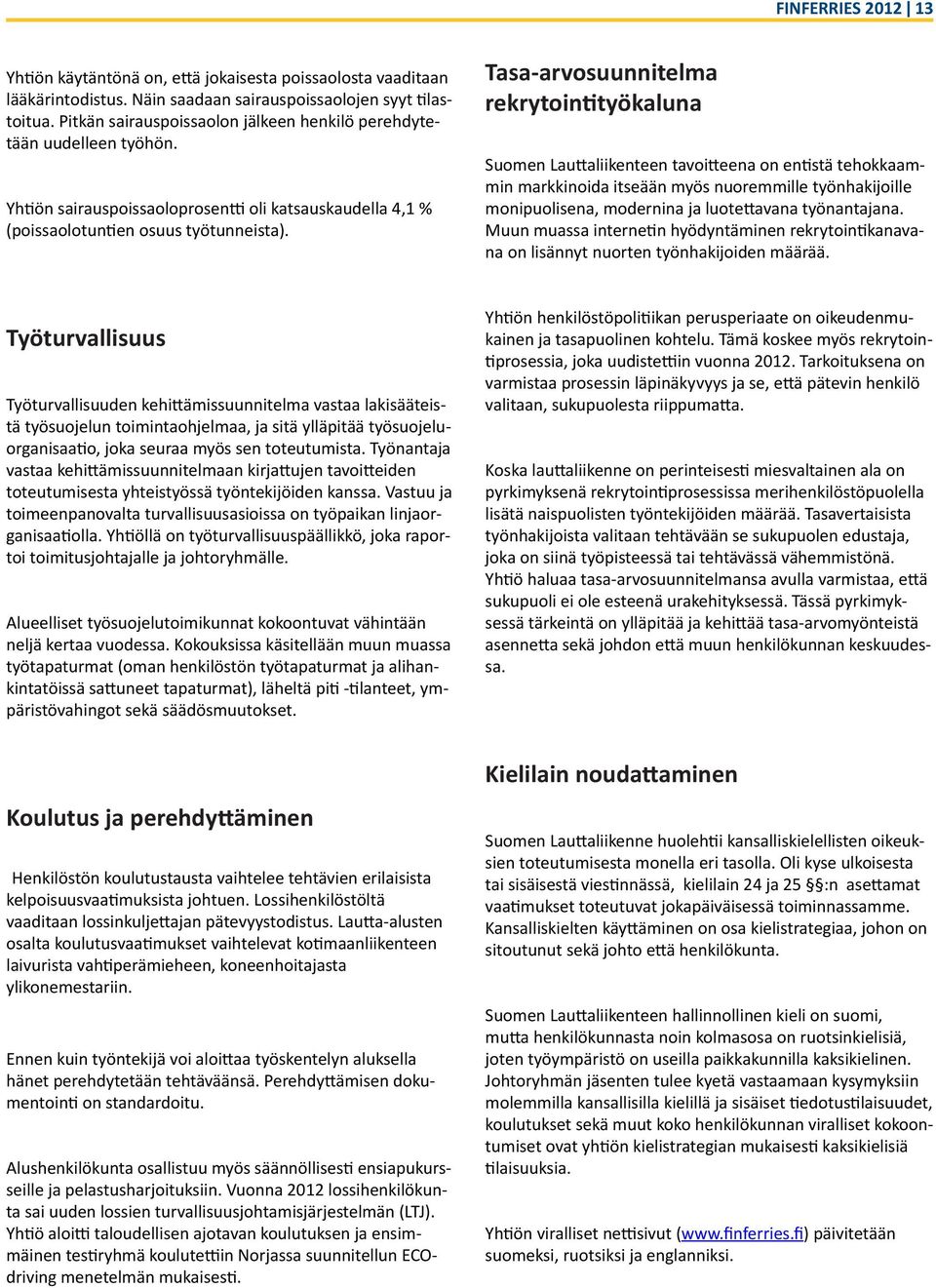 Tasa-arvosuunnitelma rekrytointityökaluna Suomen Lauttaliikenteen tavoitteena on entistä tehokkaammin markkinoida itseään myös nuoremmille työnhakijoille monipuolisena, modernina ja luotettavana