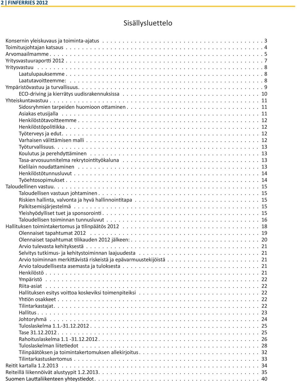 11 Asiakas etusijalla 11 Henkilöstötavoitteemme. 12 Henkilöstöpolitiikka. 12 Työterveys ja edut. 12 Varhaisen välittämisen malli. 12 Työturvallisuus................................................... 13 Koulutus ja perehdyttäminen.