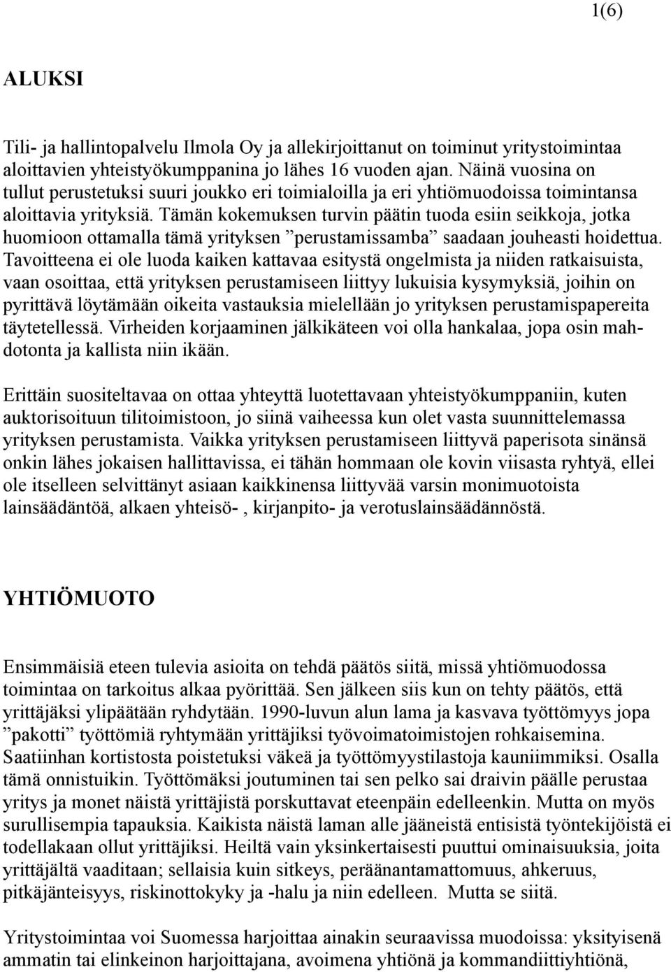 Tämän kokemuksen turvin päätin tuoda esiin seikkoja, jotka huomioon ottamalla tämä yrityksen perustamissamba saadaan jouheasti hoidettua.