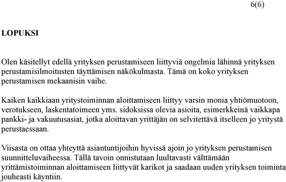 sidoksissa olevia asioita, esimerkkeinä vaikkapa pankki- ja vakuutusasiat, jotka aloittavan yrittäjän on selvitettävä itselleen jo yritystä perustaessaan.