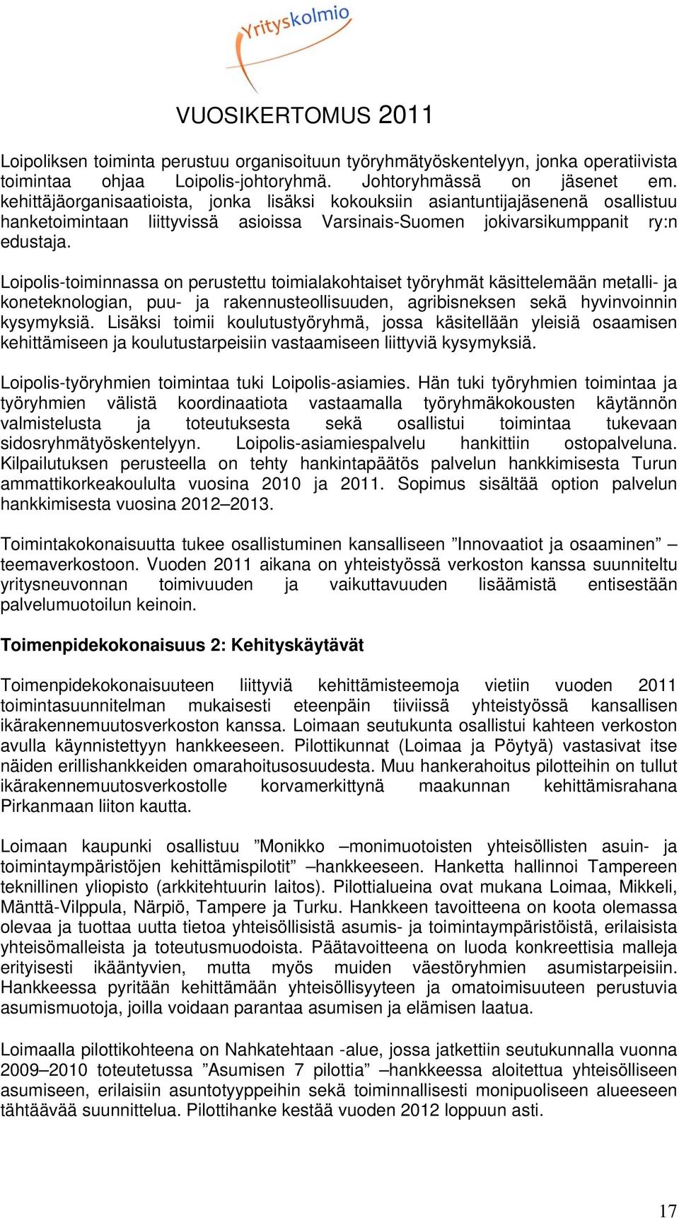 Loipolis-toiminnassa on perustettu toimialakohtaiset työryhmät käsittelemään metalli- ja koneteknologian, puu- ja rakennusteollisuuden, agribisneksen sekä hyvinvoinnin kysymyksiä.