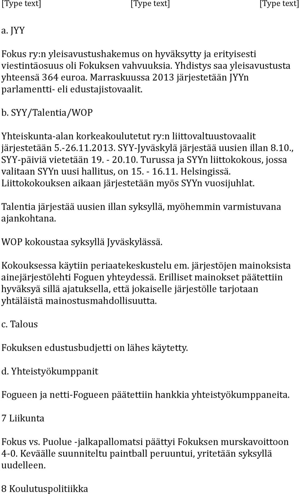 10., SYY-päiviä vietetään 19. - 20.10. Turussa ja SYYn liittokokous, jossa valitaan SYYn uusi hallitus, on 15. - 16.11. Helsingissä. Liittokokouksen aikaan järjestetään myös SYYn vuosijuhlat.