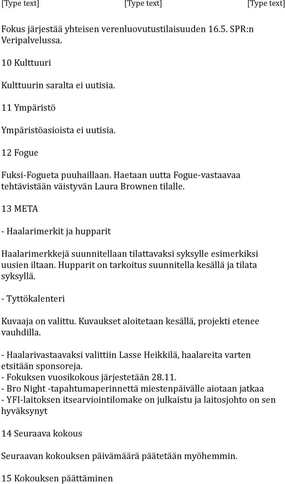 13 META - Haalarimerkit ja hupparit Haalarimerkkejä suunnitellaan tilattavaksi syksylle esimerkiksi uusien iltaan. Hupparit on tarkoitus suunnitella kesällä ja tilata syksyllä.