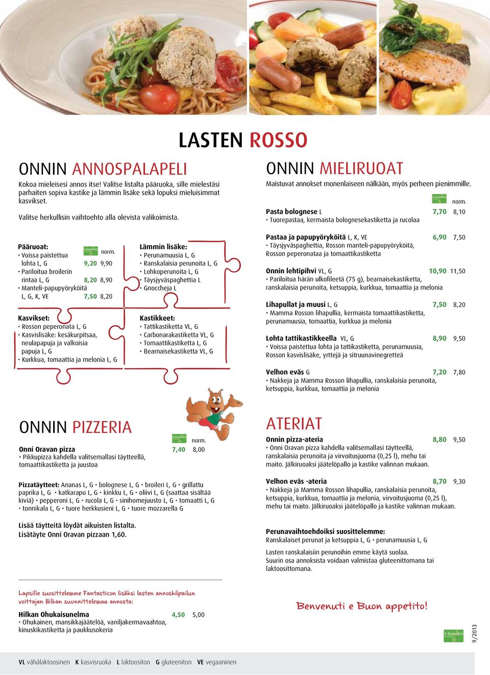 Pasta bolognese L 7,70 8,10 Tuorepastaa, kermaista bolognesekastiketta ja rucolaa Pääruoat: Voissa paistettua lohta L, G 9,20 9,90 Pariloitua broilerin rintaa L, G 8,20 8,90 Manteli-papupyöryköitä L,