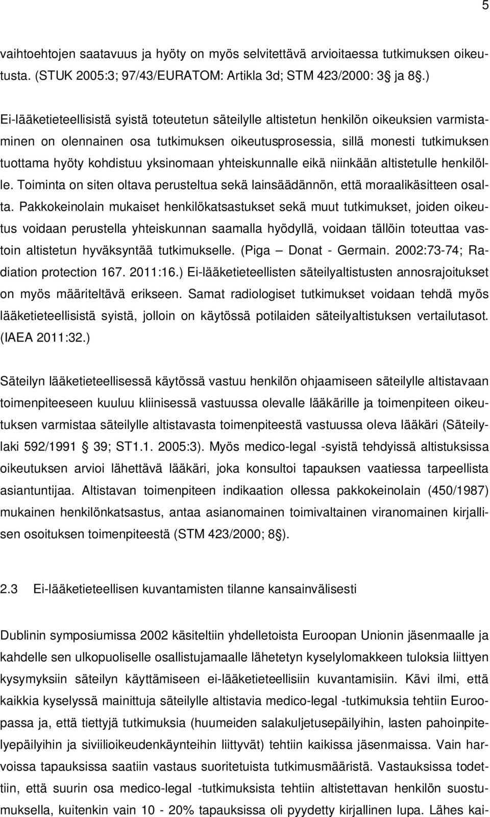 yksinomaan yhteiskunnalle eikä niinkään altistetulle henkilölle. Toiminta on siten oltava perusteltua sekä lainsäädännön, että moraalikäsitteen osalta.