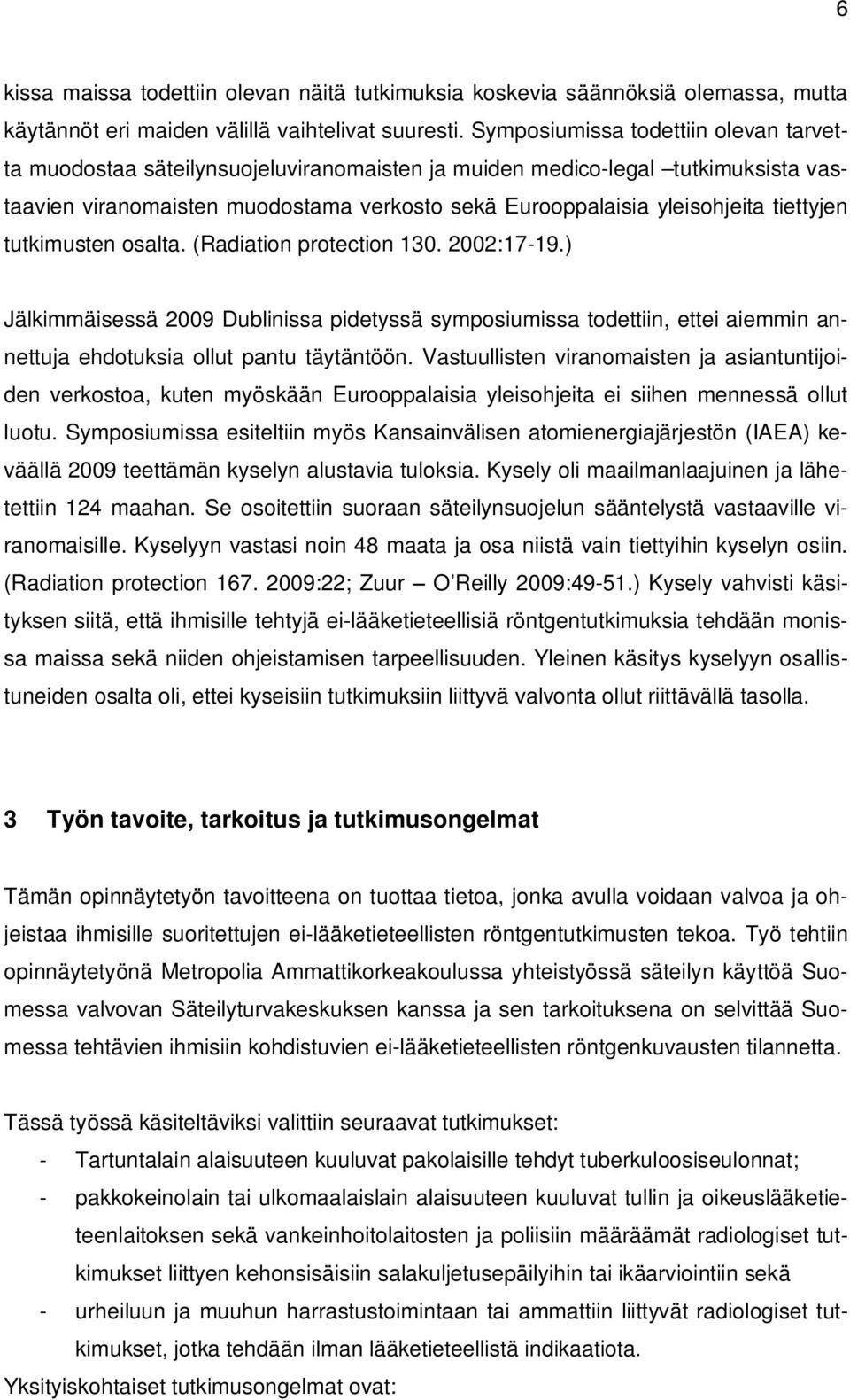 tiettyjen tutkimusten osalta. (Radiation protection 130. 2002:17-19.) Jälkimmäisessä 2009 Dublinissa pidetyssä symposiumissa todettiin, ettei aiemmin annettuja ehdotuksia ollut pantu täytäntöön.