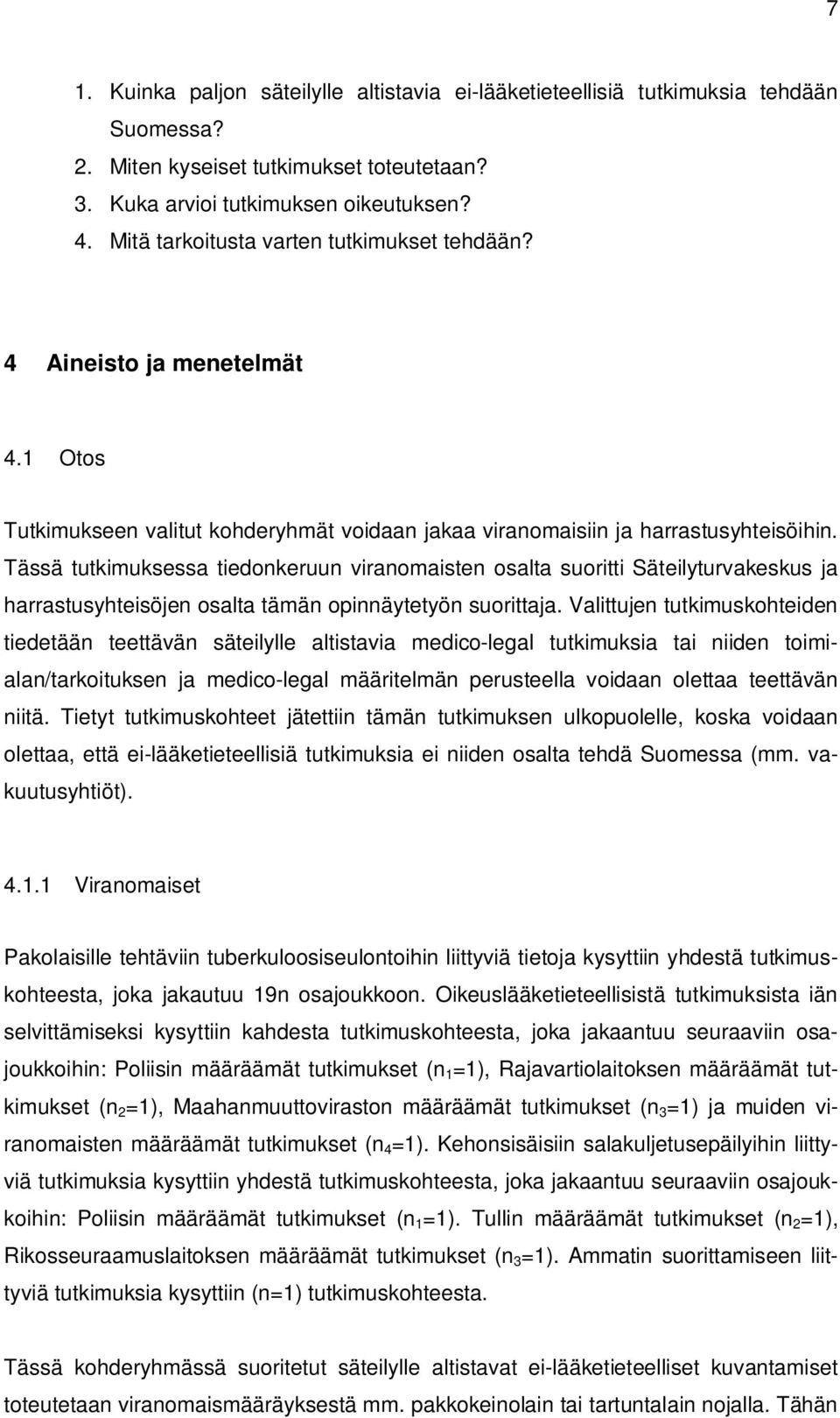 Tässä tutkimuksessa tiedonkeruun viranomaisten osalta suoritti Säteilyturvakeskus ja harrastusyhteisöjen osalta tämän opinnäytetyön suorittaja.