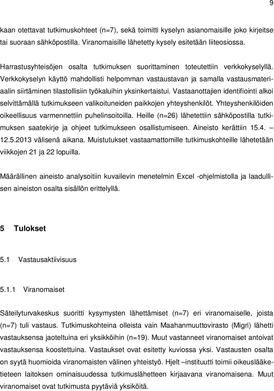 Verkkokyselyn käyttö mahdollisti helpomman vastaustavan ja samalla vastausmateriaalin siirtäminen tilastollisiin työkaluihin yksinkertaistui.