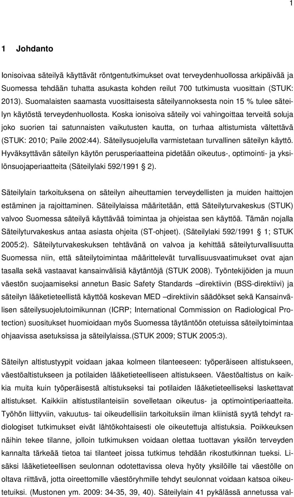 Koska ionisoiva säteily voi vahingoittaa terveitä soluja joko suorien tai satunnaisten vaikutusten kautta, on turhaa altistumista vältettävä (STUK: 2010; Paile 2002:44).