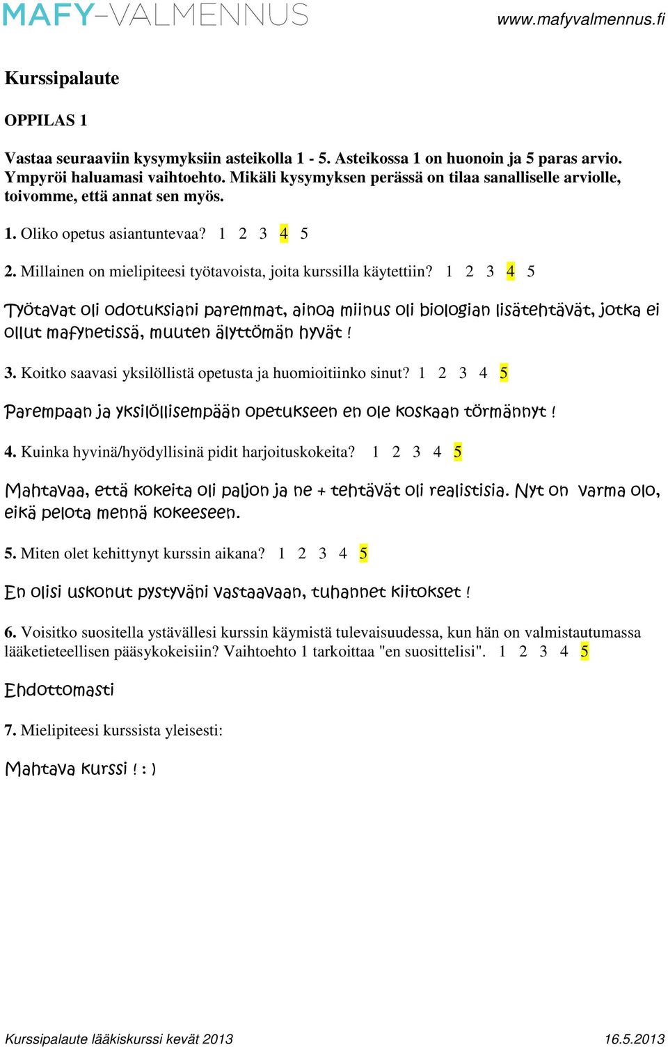 1 2 3 4 5 Työtavat oli odotuksiani paremmat, ainoa miinus oli biologian lisätehtävät, jotka ei ollut mafynetissä, muuten älyttömän hyvät! 3. Koitko saavasi yksilöllistä opetusta ja huomioitiinko sinut?