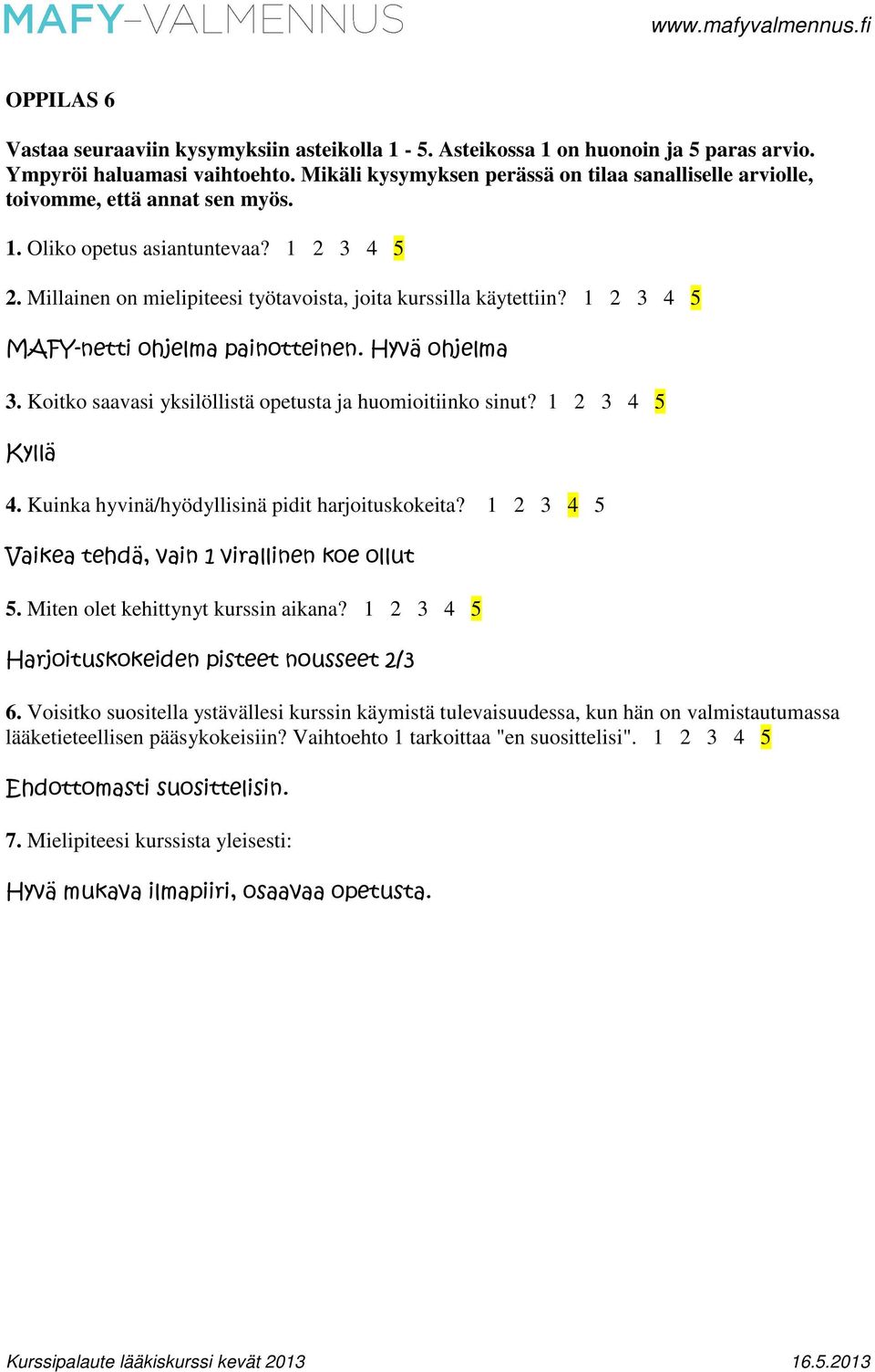 1 2 3 4 5 MAFYnetti ohjelma painotteinen. Hyvä ohjelma 3. Koitko saavasi yksilöllistä opetusta ja huomioitiinko sinut? 1 2 3 4 5 Kyllä 4. Kuinka hyvinä/hyödyllisinä pidit harjoituskokeita?