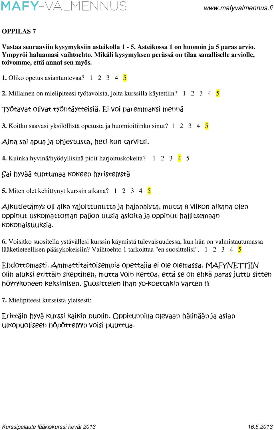 1 2 3 4 5 Työtavat olivat työntäytteisiä. Ei voi paremmaksi mennä 3. Koitko saavasi yksilöllistä opetusta ja huomioitiinko sinut? 1 2 3 4 5 Aina sai apua ja ohjestusta, heti kun tarvitsi. 4. Kuinka hyvinä/hyödyllisinä pidit harjoituskokeita?