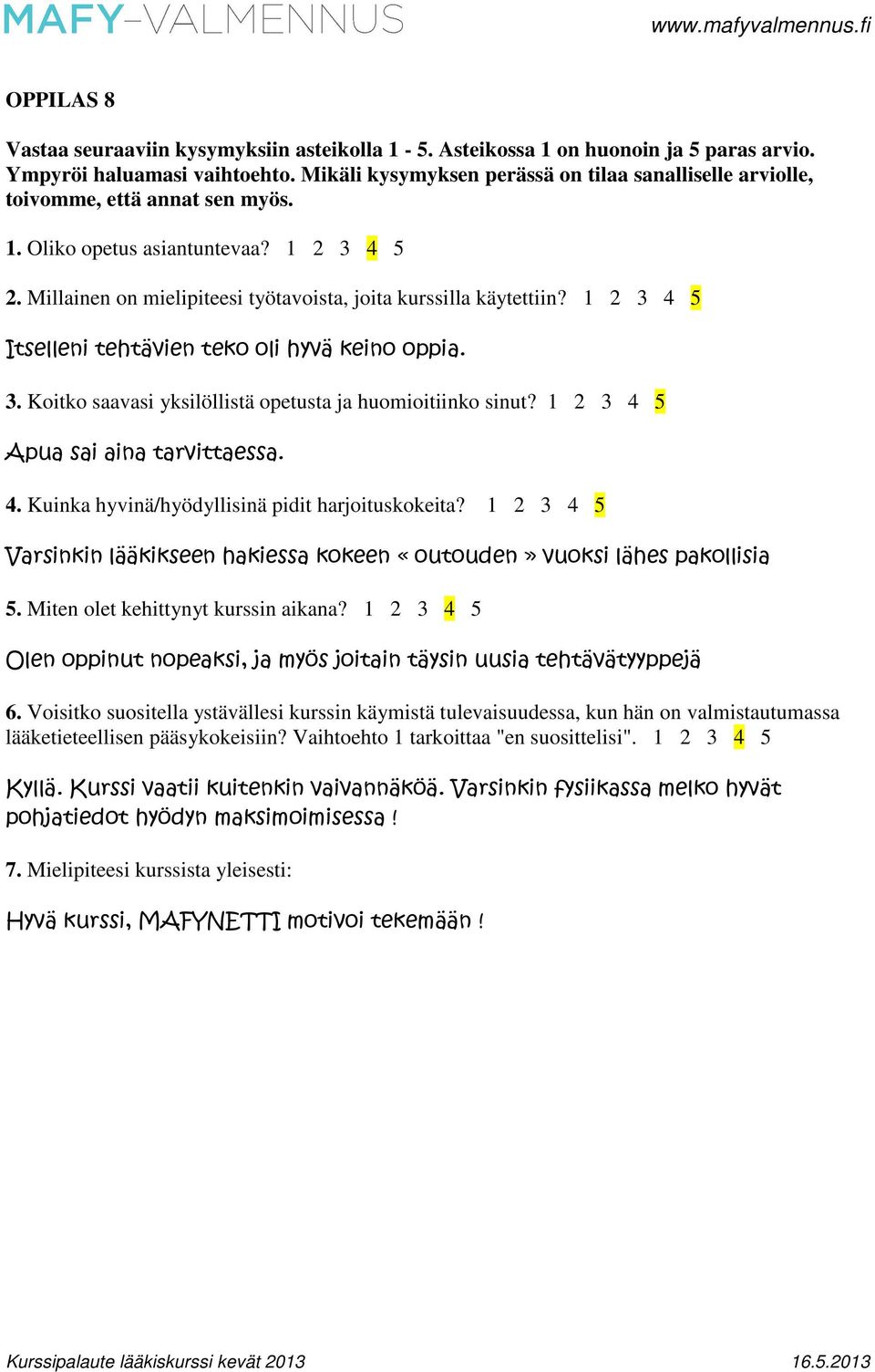 1 2 3 4 5 Itselleni tehtävien teko oli hyvä keino oppia. 3. Koitko saavasi yksilöllistä opetusta ja huomioitiinko sinut? 1 2 3 4 5 Apua sai aina tarvittaessa. 4. Kuinka hyvinä/hyödyllisinä pidit harjoituskokeita?
