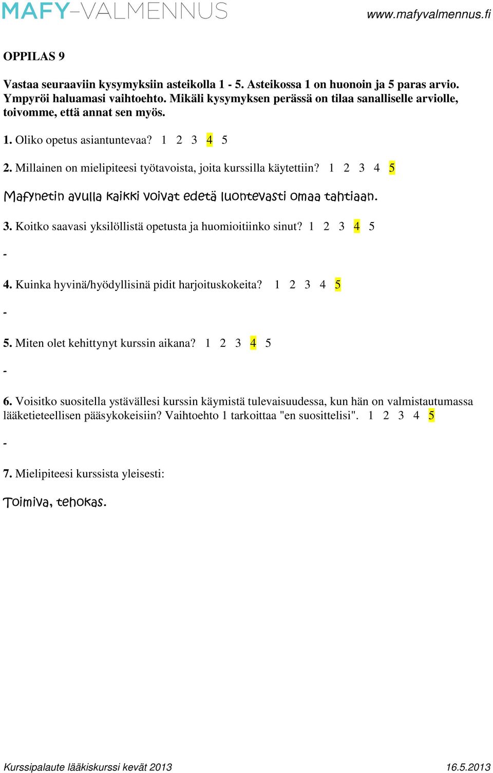 1 2 3 4 5 Mafynetin avulla kaikki voivat edetä luontevasti omaa tahtiaan. 3. Koitko saavasi yksilöllistä opetusta ja huomioitiinko sinut? 1 2 3 4 5 4.