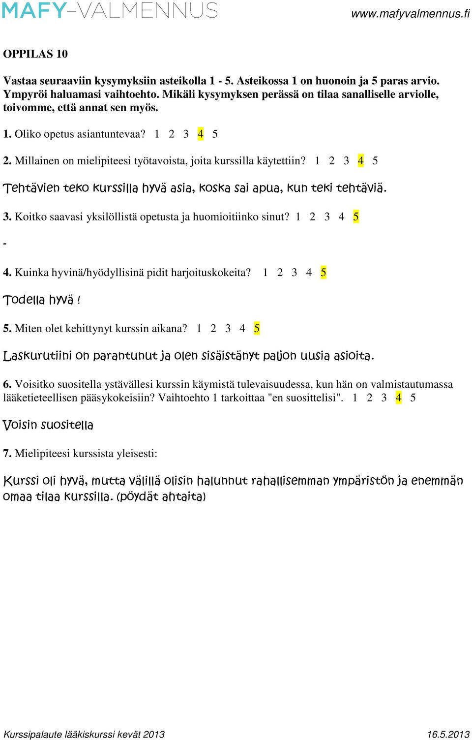 1 2 3 4 5 Tehtävien teko kurssilla hyvä asia, koska sai apua, kun teki tehtäviä. 3. Koitko saavasi yksilöllistä opetusta ja huomioitiinko sinut? 1 2 3 4 5 4.