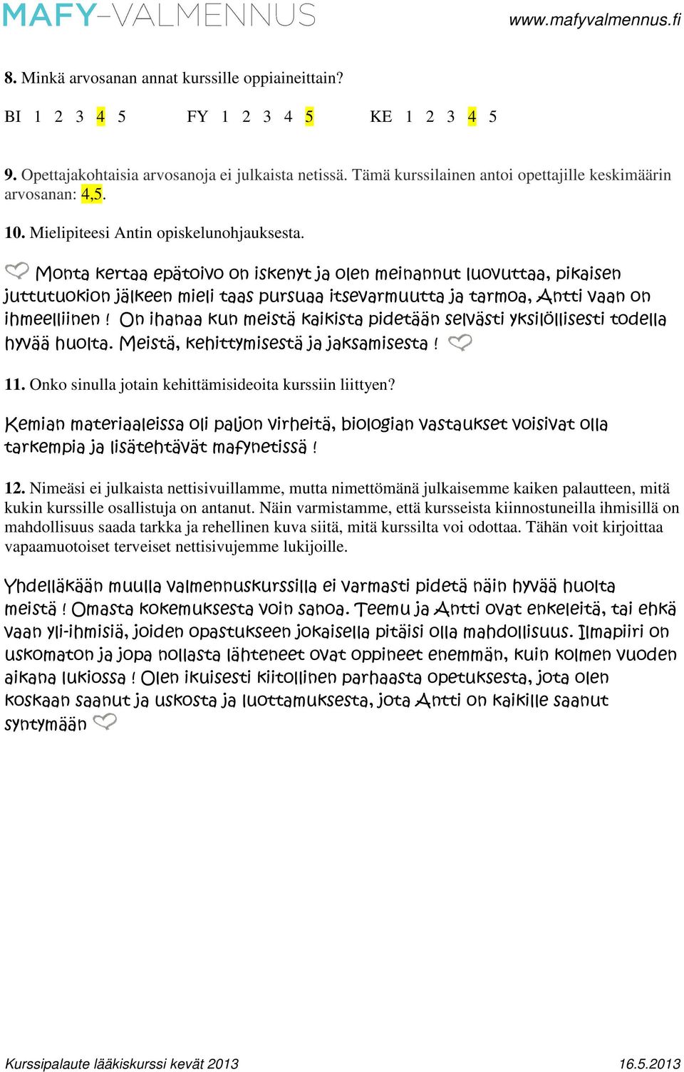 Monta kertaa epätoivo on iskenyt ja olen meinannut luovuttaa, pikaisen juttutuokion jälkeen mieli taas pursuaa itsevarmuutta ja tarmoa, Antti vaan on ihmeelliinen!