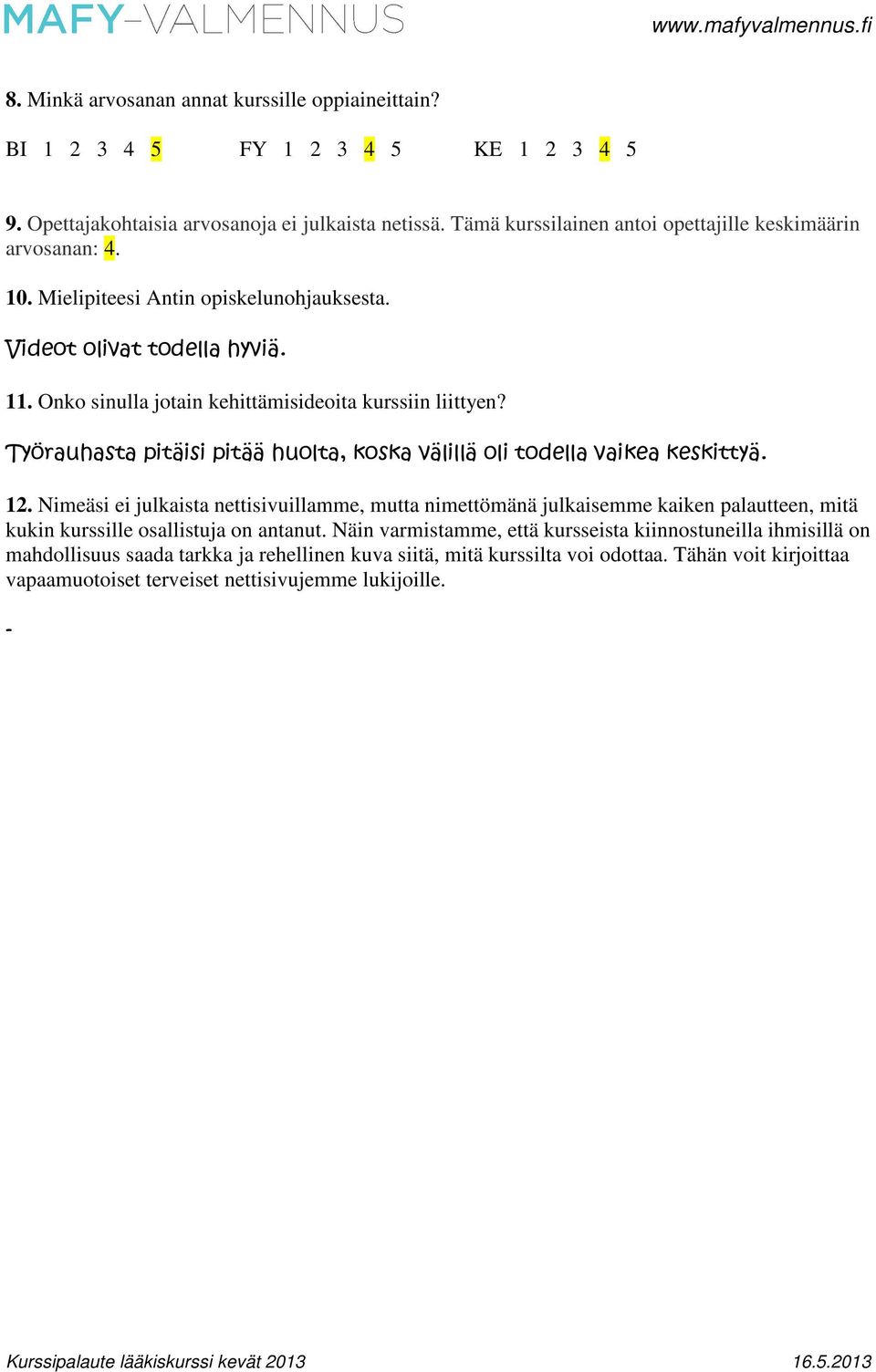 Onko sinulla jotain kehittämisideoita kurssiin liittyen? Työrauhasta pitäisi pitää huolta, koska välillä oli todella vaikea keskittyä. 12.